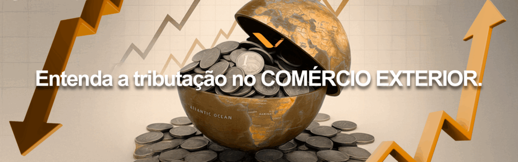 Entenda a Tributação no Comércio Exterior e evite surpresas na sua operação internacional.